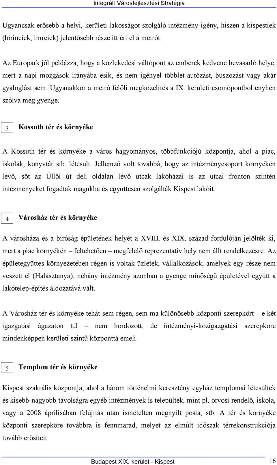 Ugyanakkor a metró felőli megközelítés a IX. kerületi csomópontból enyhén szólva még gyenge.