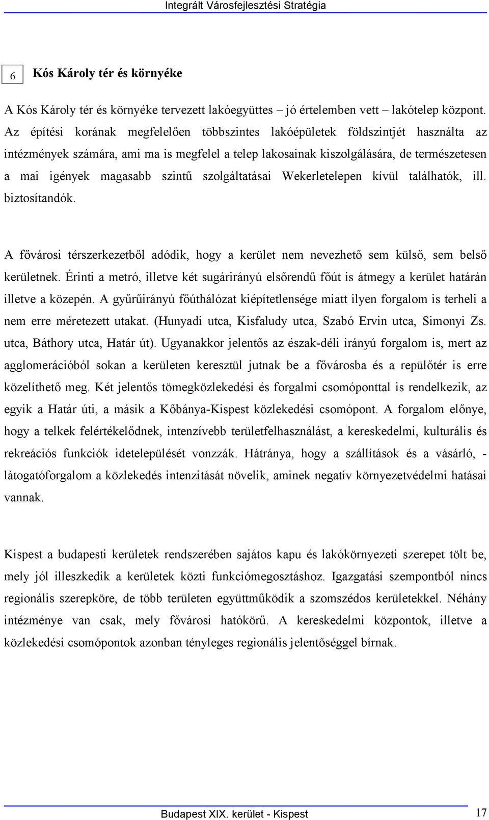 szintű szolgáltatásai Wekerletelepen kívül találhatók, ill. biztosítandók. A fővárosi térszerkezetből adódik, hogy a kerület nem nevezhető sem külső, sem belső kerületnek.