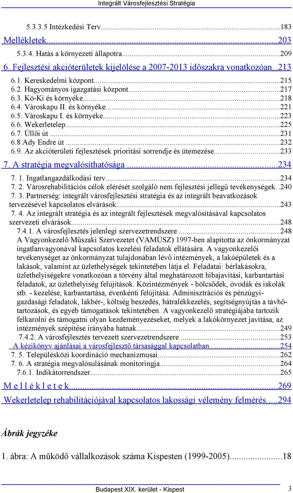 ..225 6.7. Üllői út...231 6.8 Ady Endre út...232 6.9. Az akcióterületi fejlesztések prioritási sorrendje és ütemezése...233 7. A stratégia megvalósíthatósága...234 7. 1. Ingatlangazdálkodási terv.