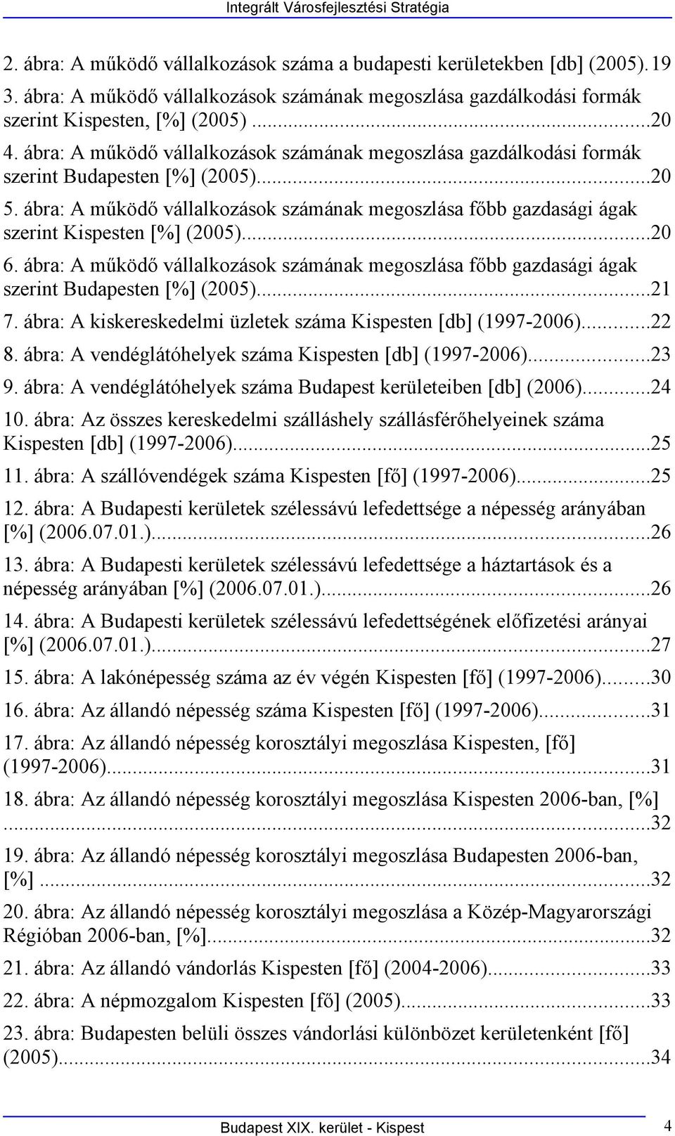 ábra: A működő vállalkozások számának megoszlása gazdálkodási formák szerint Budapesten [%] (25)...2 5. ábra: A működő vállalkozások számának megoszlása főbb gazdasági ágak szerint Kispesten [%] (25).