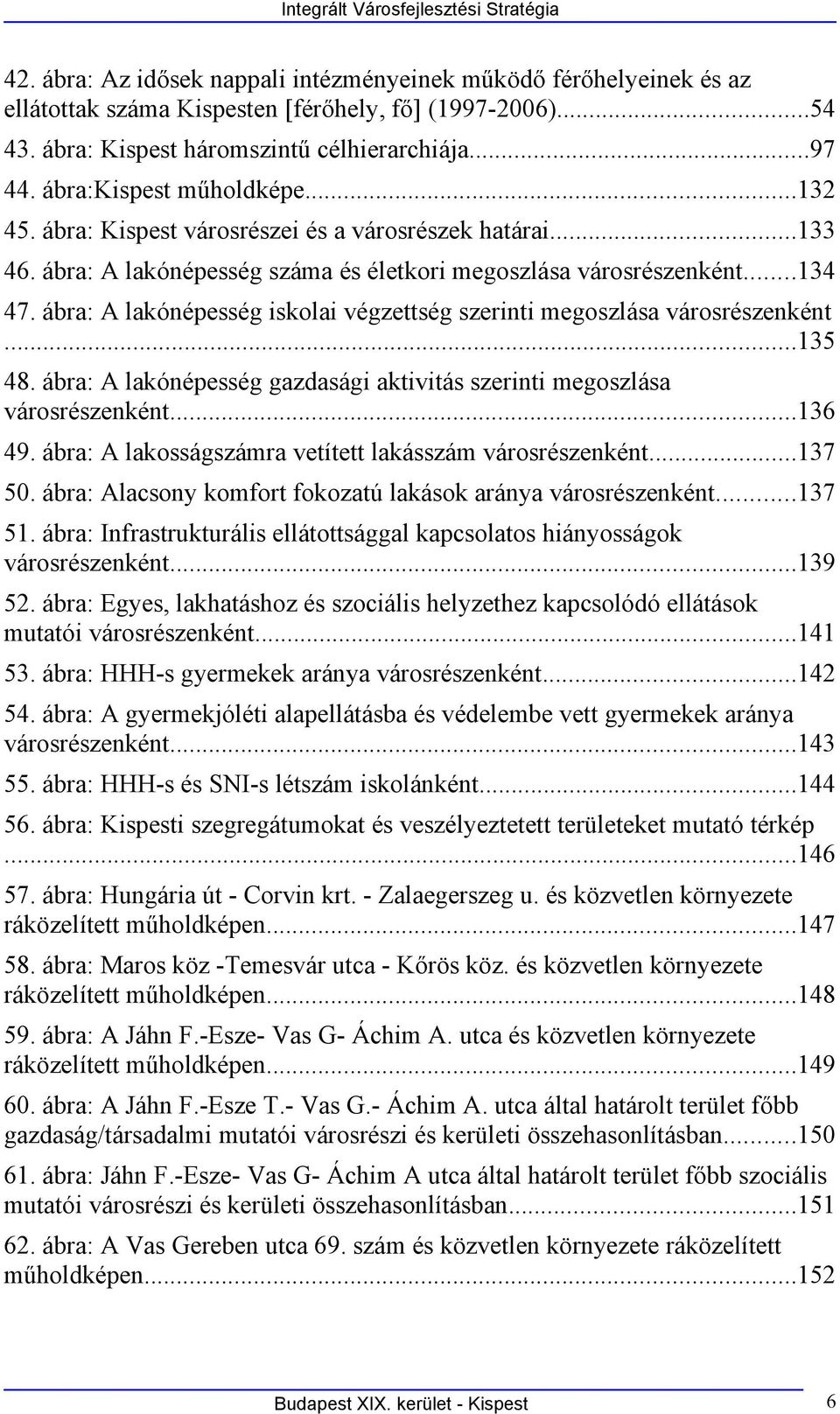 ábra: A lakónépesség száma és életkori megoszlása városrészenként...134 47. ábra: A lakónépesség iskolai végzettség szerinti megoszlása városrészenként...135 48.