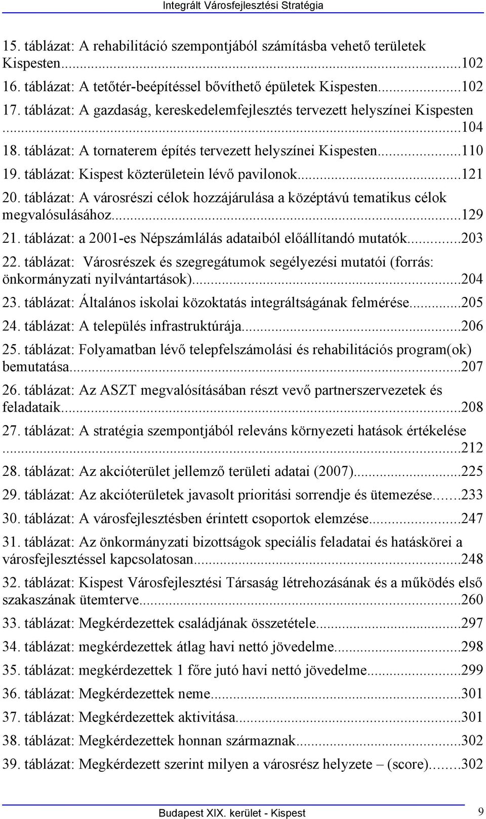 táblázat: Kispest közterületein lévő pavilonok...121 2. táblázat: A városrészi célok hozzájárulása a középtávú tematikus célok megvalósulásához...129 21.