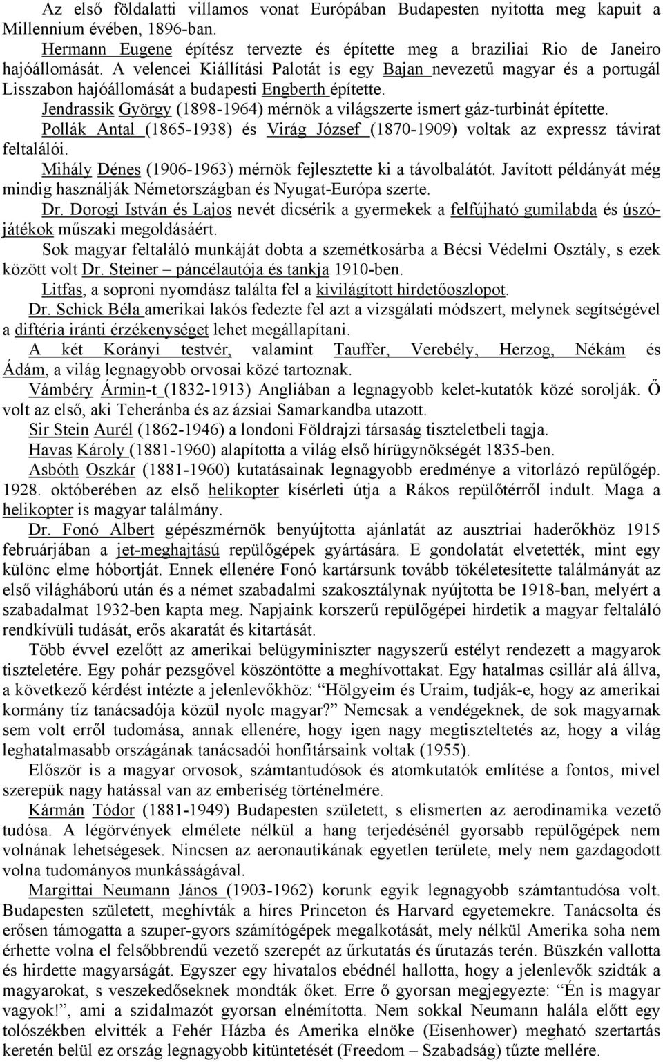 Jendrassik György (1898-1964) mérnök a világszerte ismert gáz-turbinát építette. Pollák Antal (1865-1938) és Virág József (1870-1909) voltak az expressz távirat feltalálói.