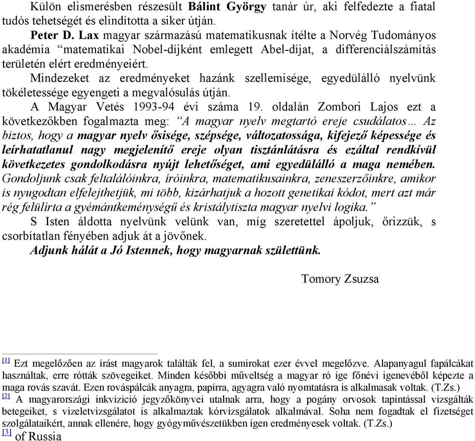 Mindezeket az eredményeket hazánk szellemisége, egyedülálló nyelvünk tökéletessége egyengeti a megvalósulás útján. A Magyar Vetés 1993-94 évi száma 19.