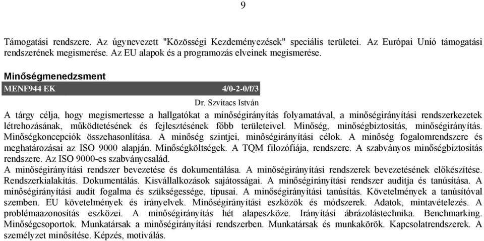 Szvitacs István A tárgy célja, hogy megismertesse a hallgatókat a minőségirányítás folyamatával, a minőségirányítási rendszerkezetek létrehozásának, működtetésének és fejlesztésének főbb területeivel.