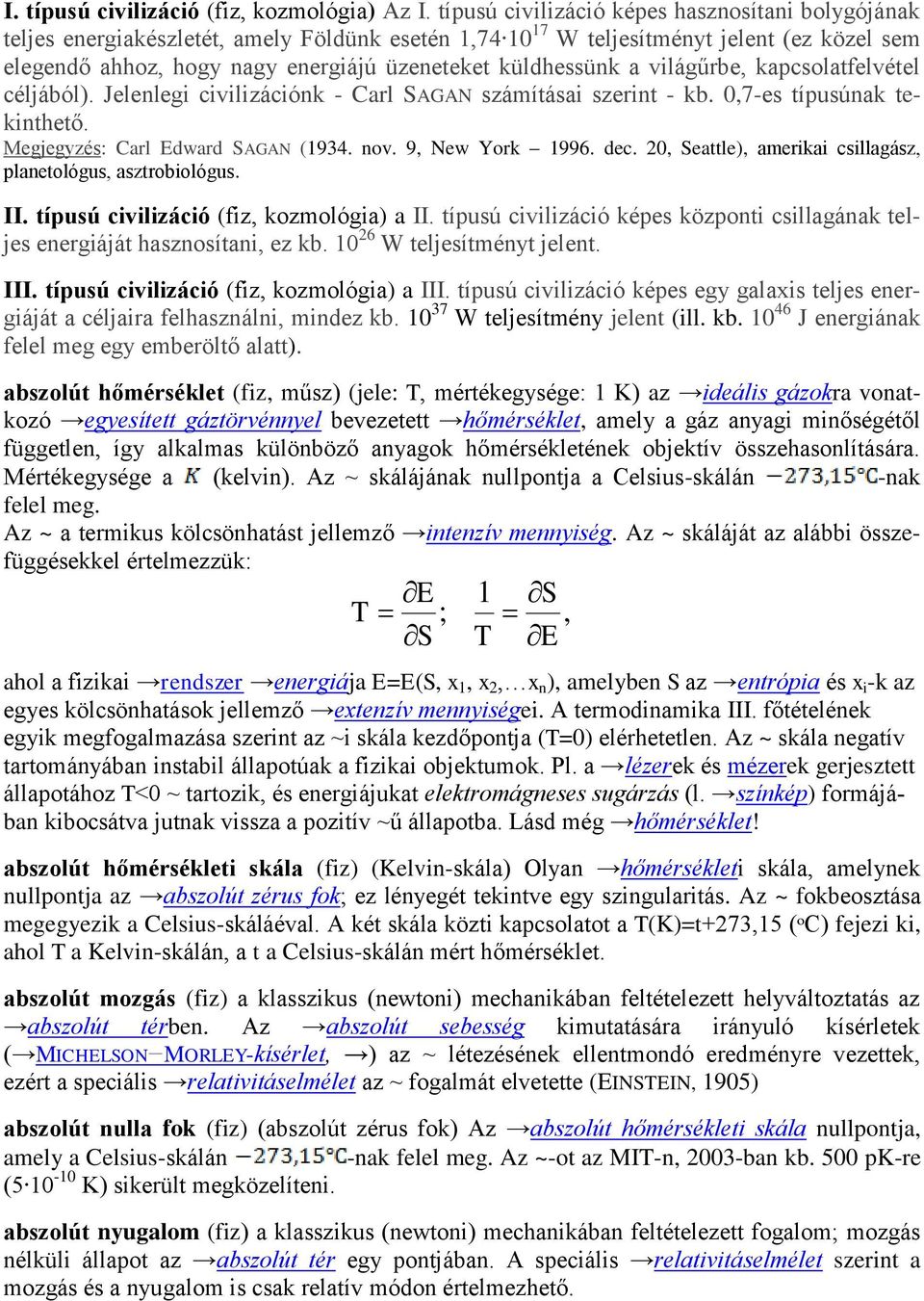 világűrbe, kapcsolatfelvétel céljából). Jelenlegi civilizációnk - Carl SAGAN számításai szerint - kb.,7-es típusúnak tekinthető. Megjegyzés: Carl Edward SAGAN (934. nov. 9, New York 996. dec.