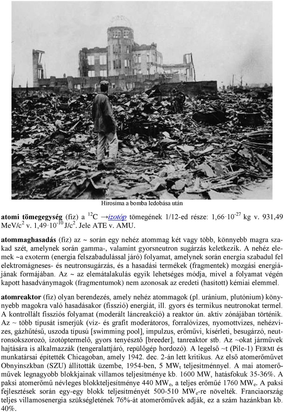 A nehéz elemek ~a exoterm (energia felszabadulással járó) folyamat, amelynek során energia szabadul fel elektromágneses- és neutronsugárzás, és a hasadási termékek (fragmentek) mozgási energiájának
