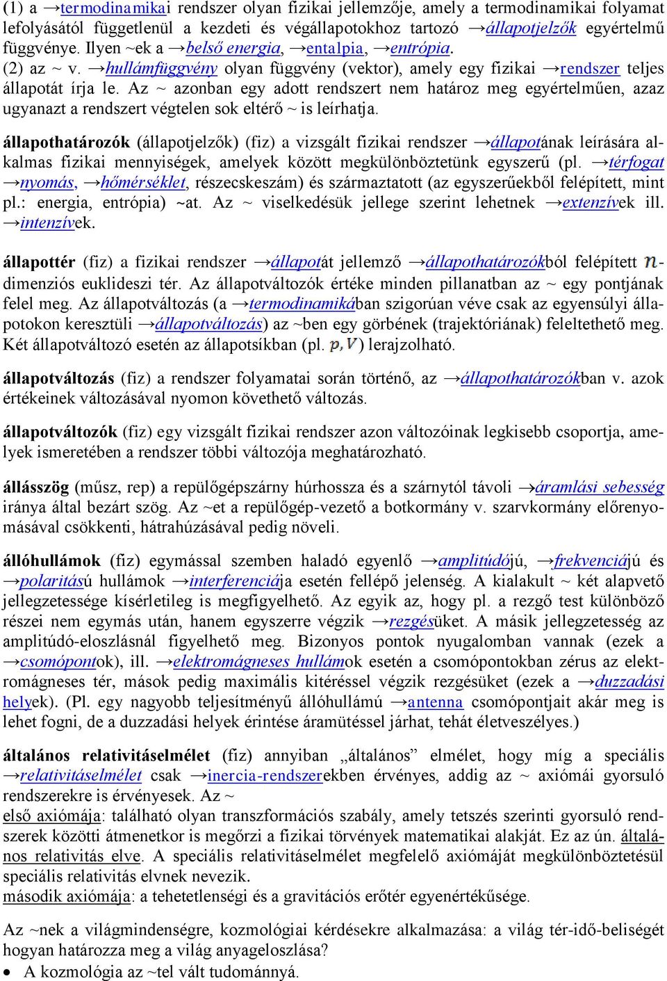 Az ~ azonban egy adott rendszert nem határoz meg egyértelműen, azaz ugyanazt a rendszert végtelen sok eltérő ~ is leírhatja.