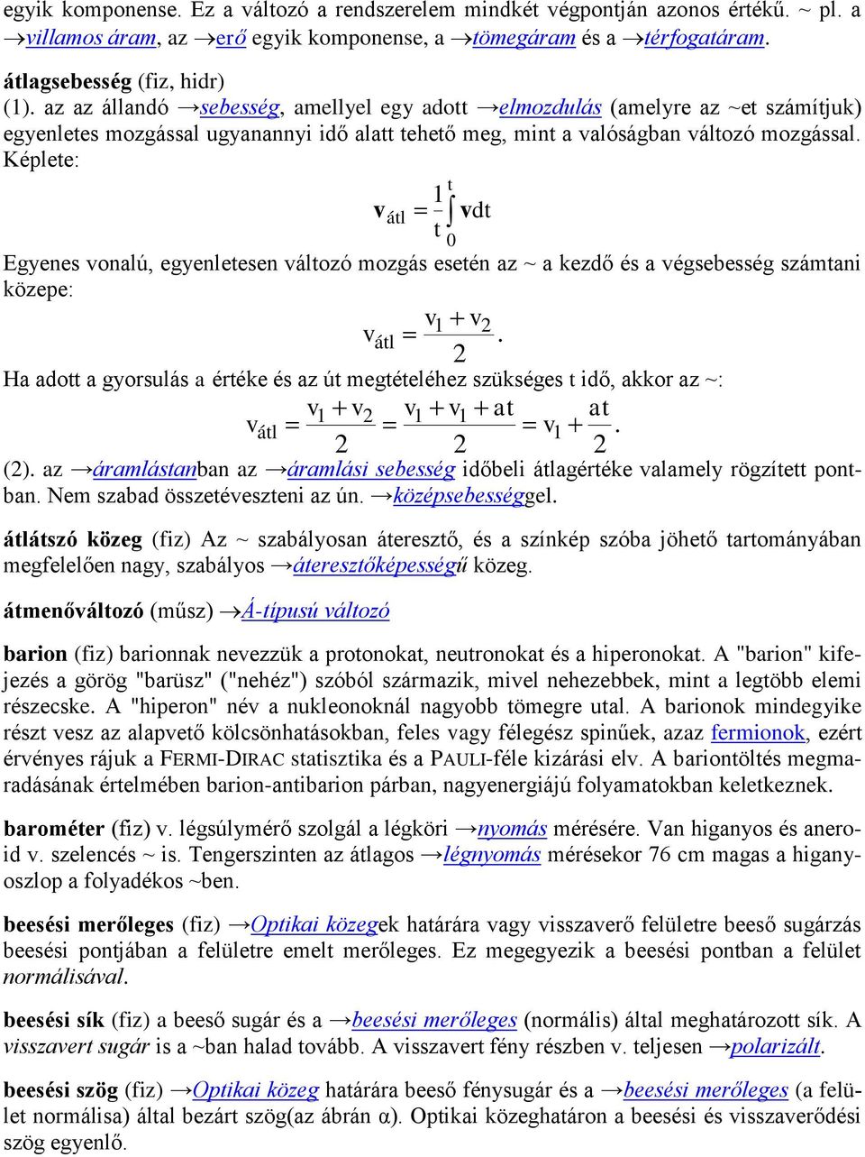 Képlete: t v v dt átl Egyenes vonalú, egyenletesen változó mozgás esetén az ~ a kezdő és a végsebesség számtani közepe: v átl v t v Ha adott a gyorsulás a értéke és az út megtételéhez szükséges t