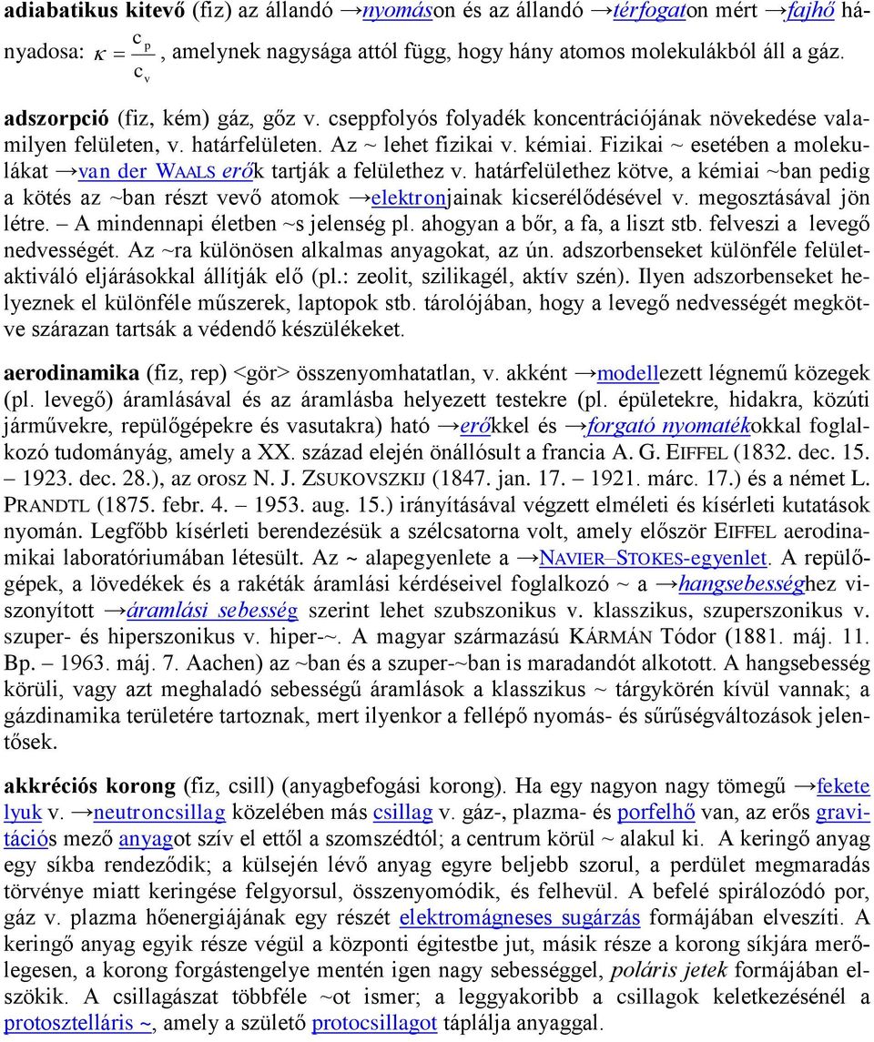 Fizikai ~ esetében a molekulákat van der WAALS erők tartják a felülethez v. határfelülethez kötve, a kémiai ~ban pedig a kötés az ~ban részt vevő atomok elektronjainak kicserélődésével v.