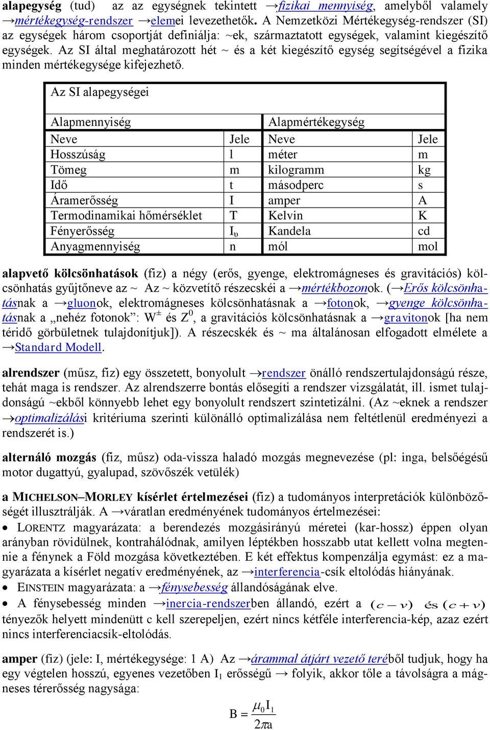 Az SI által meghatározott hét ~ és a két kiegészítő egység segítségével a fizika minden mértékegysége kifejezhető.