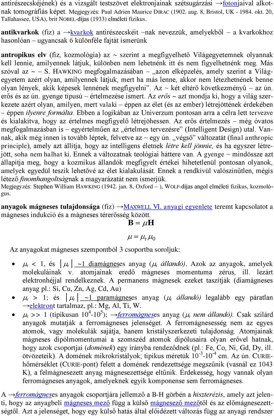 antikvarkok (fiz) a kvarkok antirészecskéit ~nak nevezzük, amelyekből a kvarkokhoz hasonlóan ugyancsak 6 különféle fajtát ismerünk antropikus elv (fiz, kozmológia) az szerint a megfigyelhető