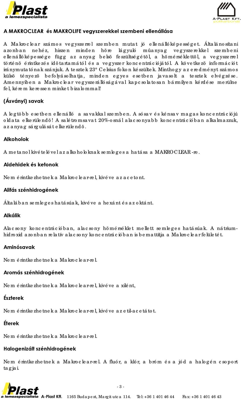 idõtartamától és a vegyszer koncentrációjától. A következõ információt iránymutatónak szánjuk. A tesztek 23 Celsius fokon készültek.