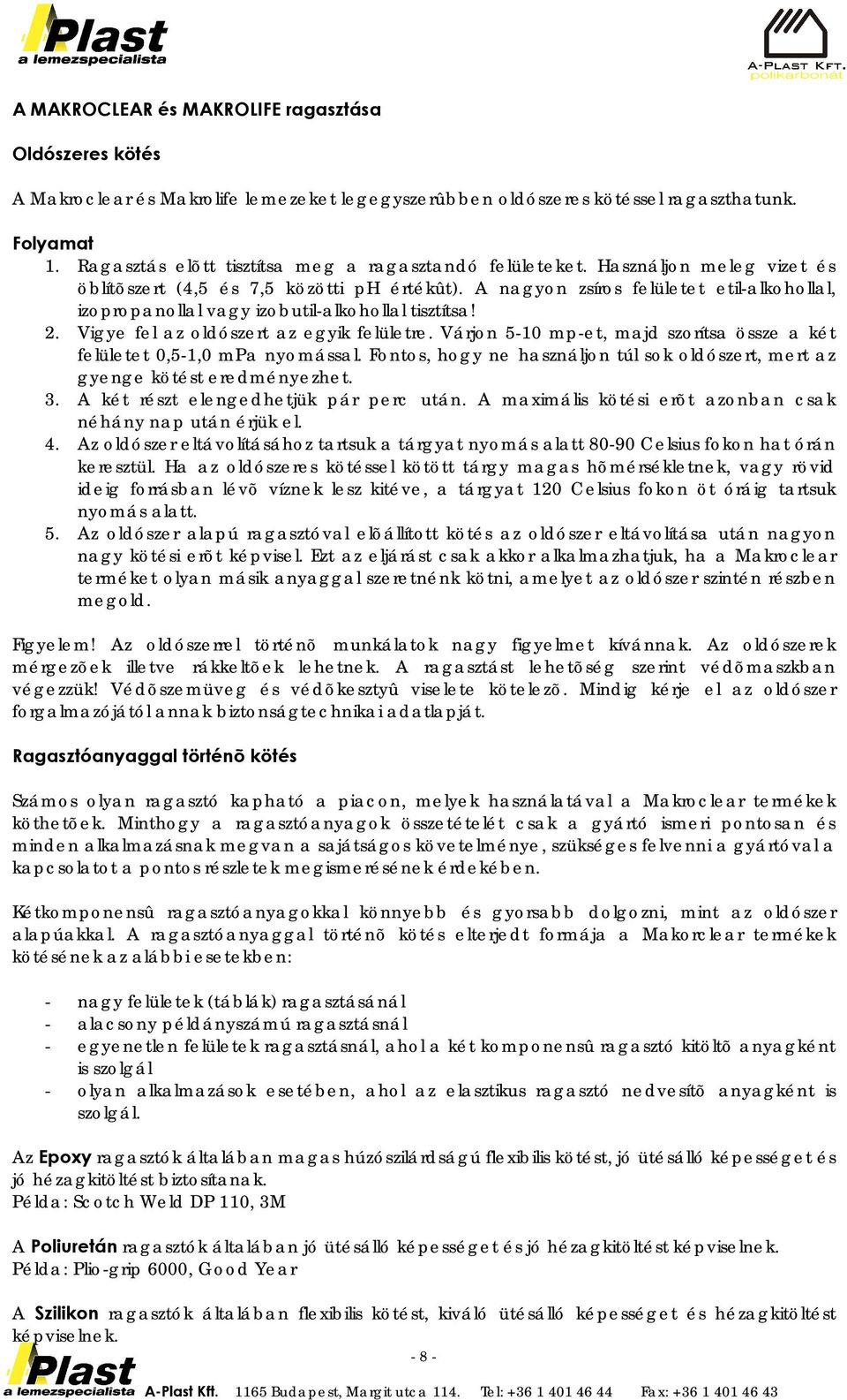 A nagyon zsíros felületet etil-alkohollal, izopropanollal vagy izobutil-alkohollal tisztítsa! 2. Vigye fel az oldószert az egyik felületre.