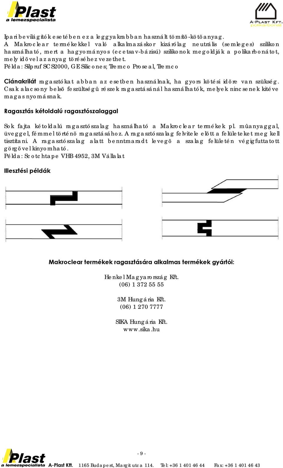 töréséhez vezethet. Példa: Silpruf SCS2000, GE Silicones; Tremco Proseal, Tremco Ciánakrilát ragasztókat abban az esetben használnak, ha gyors kötési idõre van szükség.