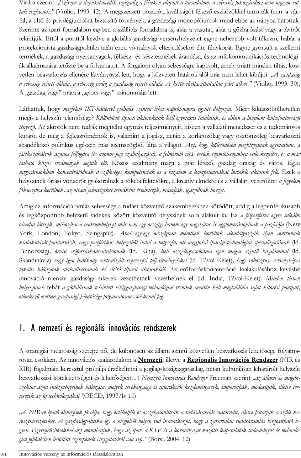 Szerinte az ipari forradalom egyben a szállítás forradalma is, akár a vasutat, akár a gızhajózást vagy a távírót tekintjük.