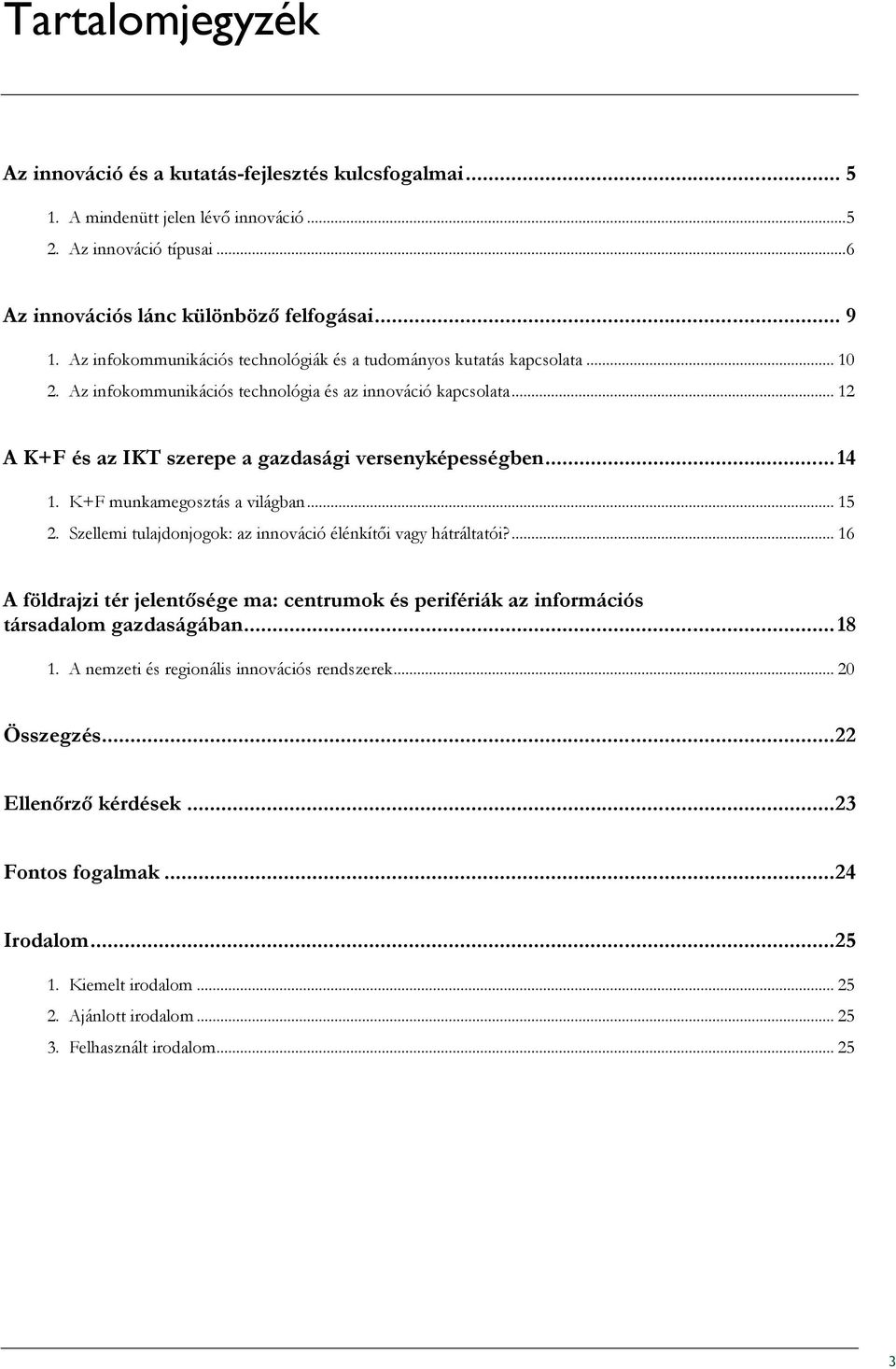 ..14 1. K+F munkamegosztás a világban... 15 2. Szellemi tulajdonjogok: az innováció élénkítıi vagy hátráltatói?