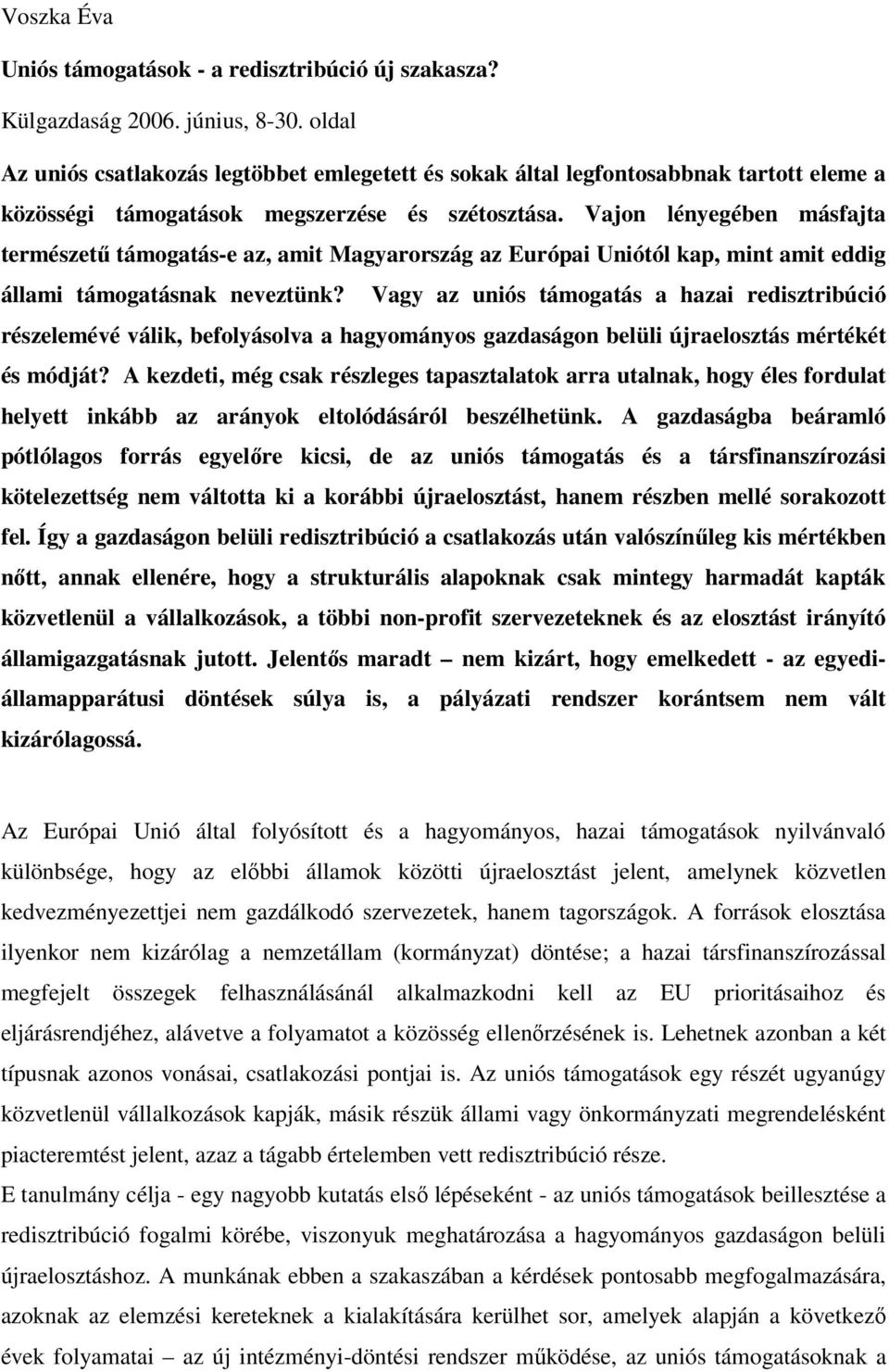 Vajon lényegében másfajta természetű támogatás-e az, amit Magyarország az Európai Uniótól kap, mint amit eddig állami támogatásnak neveztünk?