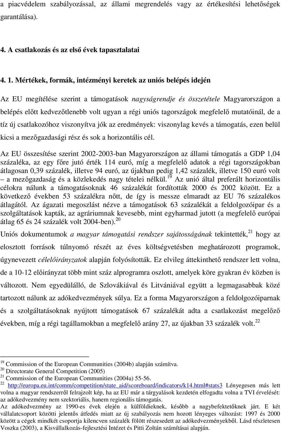 tagországok megfelelő mutatóinál, de a tíz új csatlakozóhoz viszonyítva jók az eredmények: viszonylag kevés a támogatás, ezen belül kicsi a mezőgazdasági rész és sok a horizontális cél.