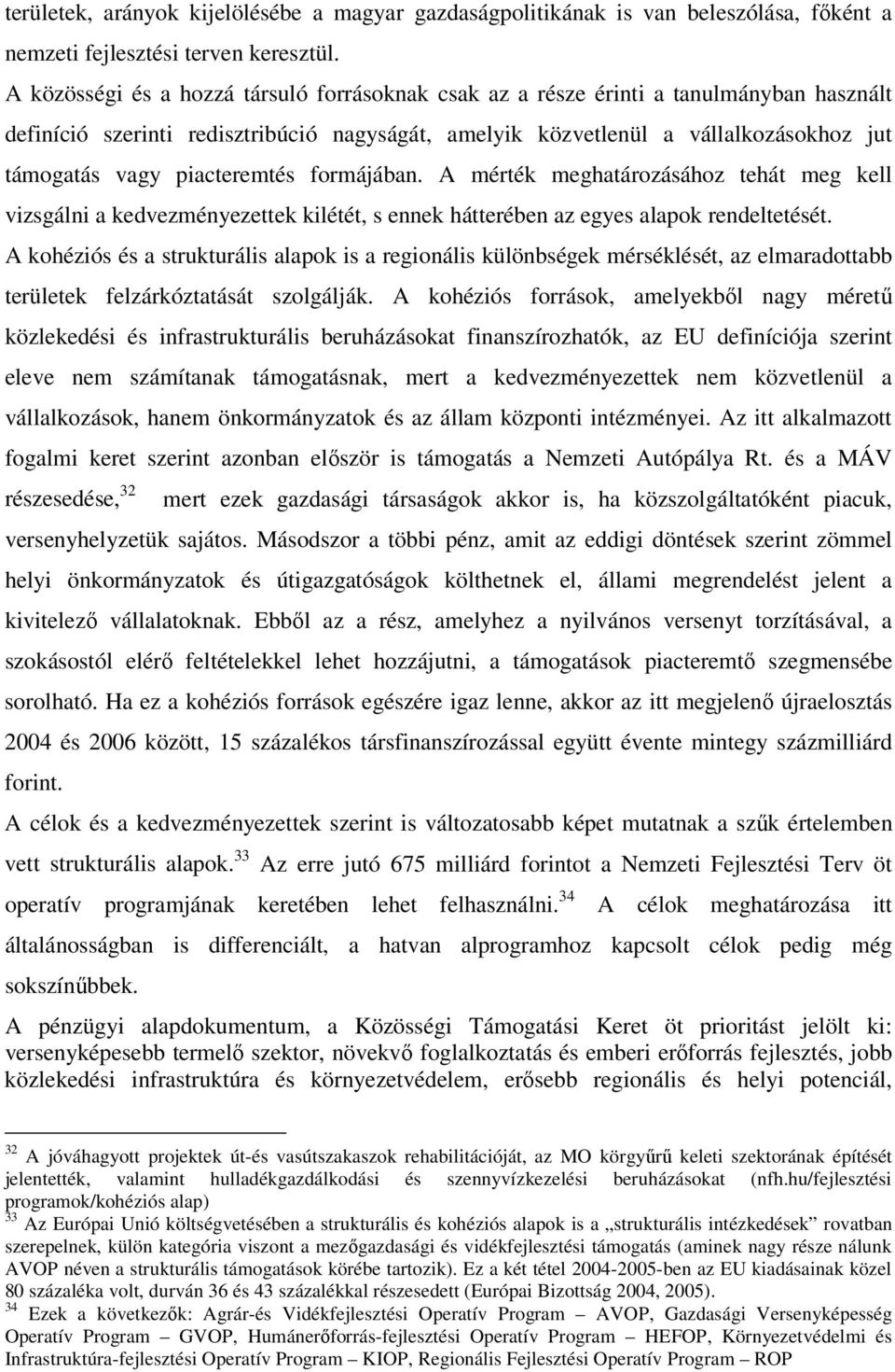 piacteremtés formájában. A mérték meghatározásához tehát meg kell vizsgálni a kedvezményezettek kilétét, s ennek hátterében az egyes alapok rendeltetését.