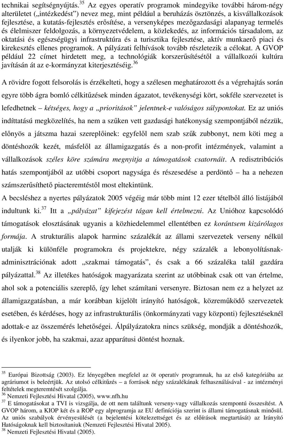 a versenyképes mezőgazdasági alapanyag termelés és élelmiszer feldolgozás, a környezetvédelem, a közlekedés, az információs társadalom, az oktatási és egészségügyi infrastruktúra és a turisztika