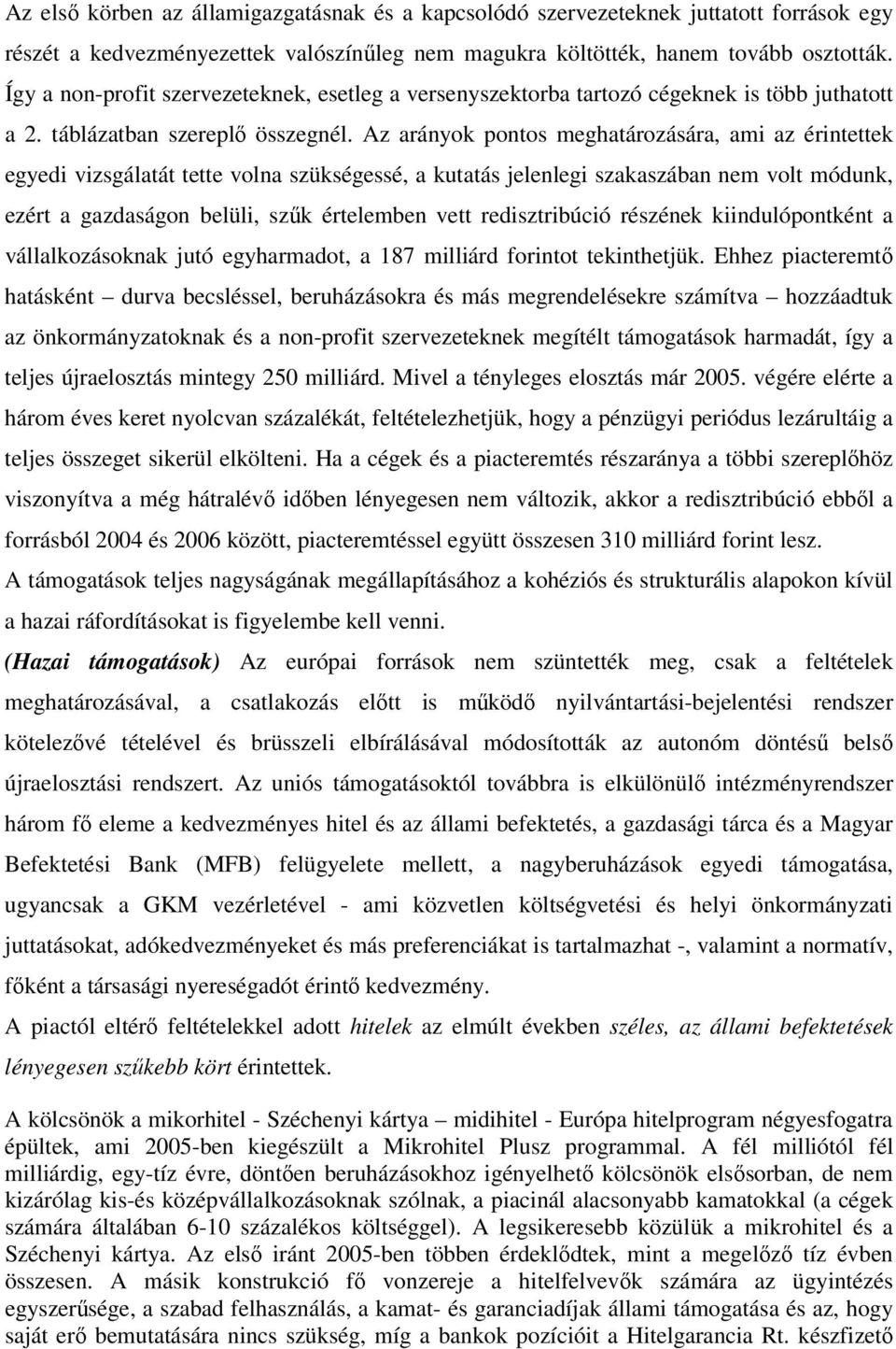 Az arányok pontos meghatározására, ami az érintettek egyedi vizsgálatát tette volna szükségessé, a kutatás jelenlegi szakaszában nem volt módunk, ezért a gazdaságon belüli, szűk értelemben vett