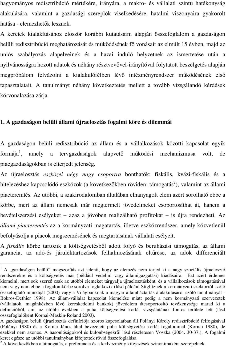 A keretek kialakításához először korábbi kutatásaim alapján összefoglalom a gazdaságon belüli redisztribúció meghatározását és működésének fő vonásait az elmúlt 15 évben, majd az uniós szabályozás