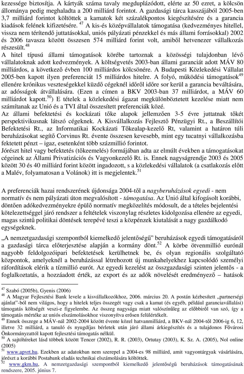 47 A kis-és középvállalatok támogatása (kedvezményes hitellel, vissza nem térítendő juttatásokkal, uniós pályázati pénzekkel és más állami forrásokkal) 2002 és 2006 tavasza között összesen 574