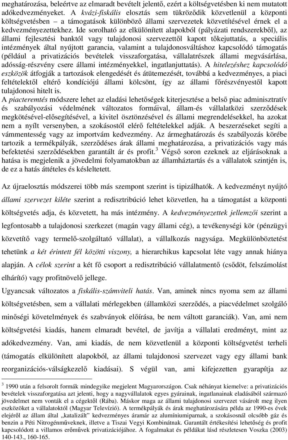 Ide sorolható az elkülönített alapokból (pályázati rendszerekből), az állami fejlesztési banktól vagy tulajdonosi szervezettől kapott tőkejuttatás, a speciális intézmények által nyújtott garancia,