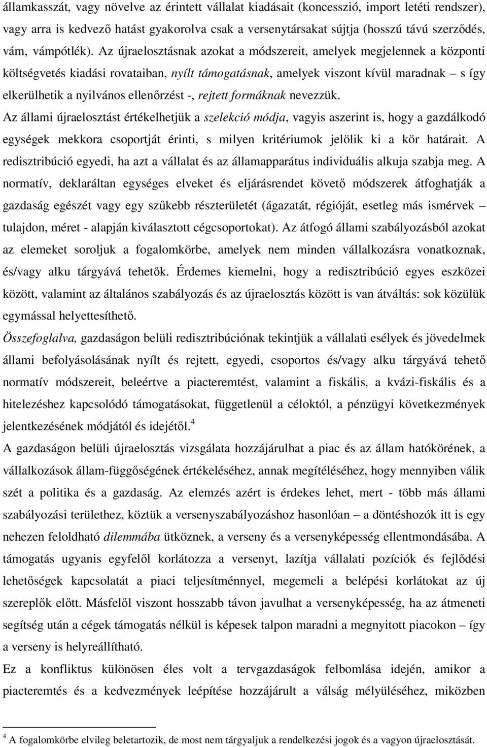 Az újraelosztásnak azokat a módszereit, amelyek megjelennek a központi költségvetés kiadási rovataiban, nyílt támogatásnak, amelyek viszont kívül maradnak s így elkerülhetik a nyilvános ellenőrzést