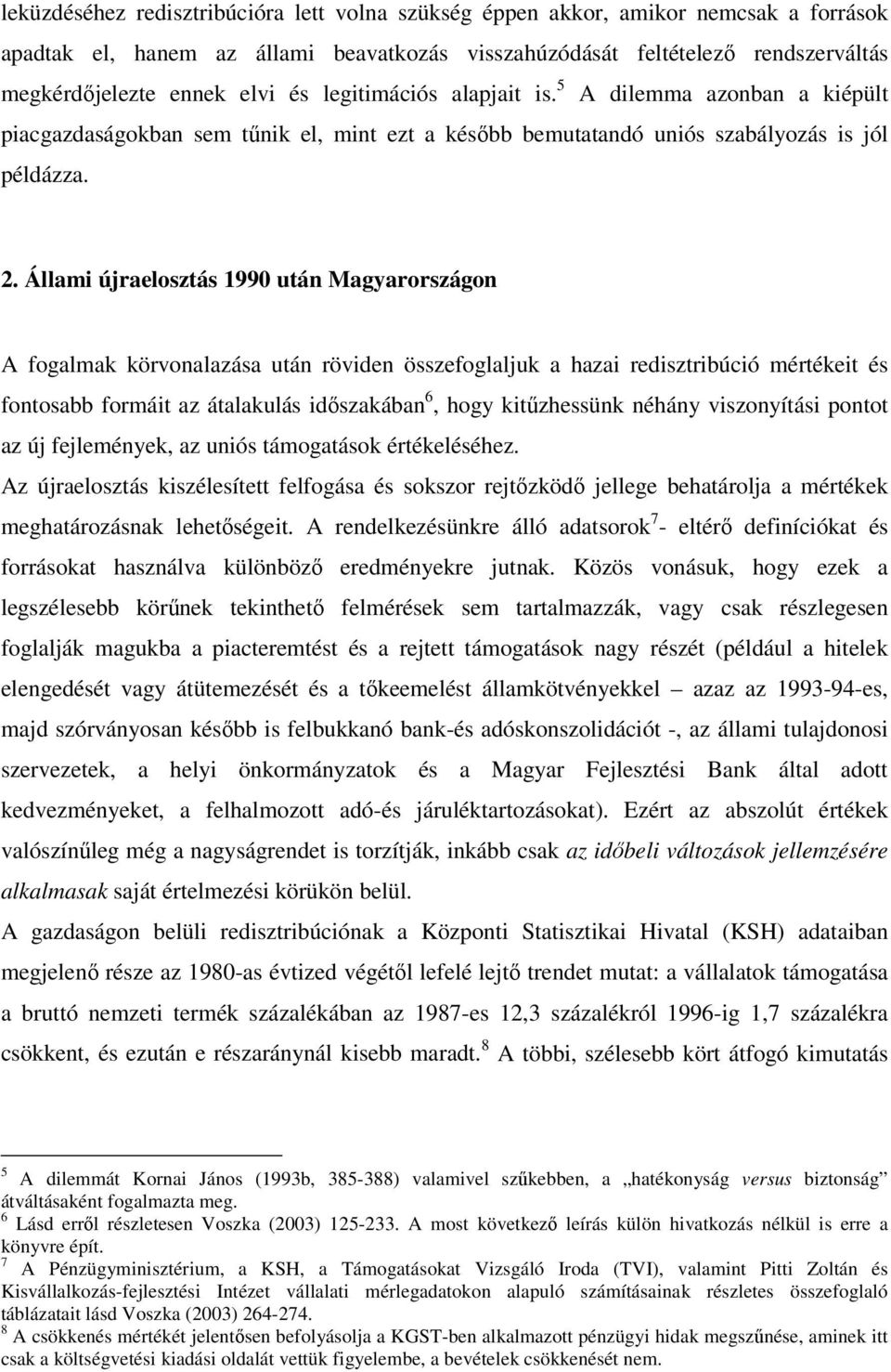 Állami újraelosztás 1990 után Magyarországon A fogalmak körvonalazása után röviden összefoglaljuk a hazai redisztribúció mértékeit és fontosabb formáit az átalakulás időszakában 6, hogy kitűzhessünk