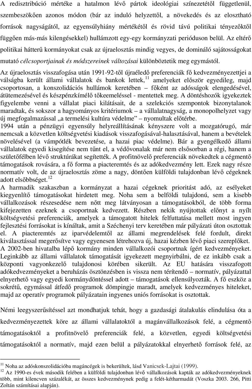 Az eltérő politikai hátterű kormányokat csak az újraelosztás mindig vegyes, de domináló sajátosságokat mutató célcsoportjainak és módszereinek változásai különböztetik meg egymástól.