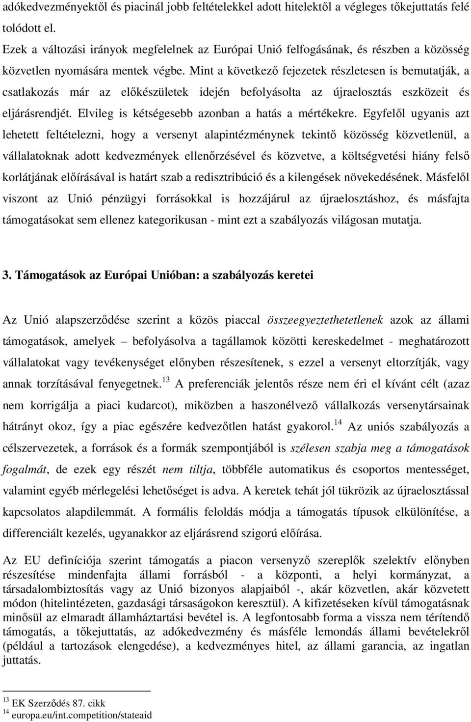 Mint a következő fejezetek részletesen is bemutatják, a csatlakozás már az előkészületek idején befolyásolta az újraelosztás eszközeit és eljárásrendjét.