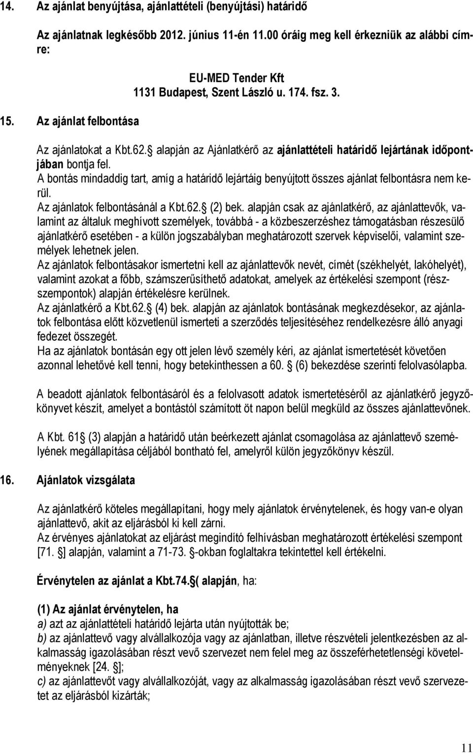 A bontás mindaddig tart, amíg a határidı lejártáig benyújtott összes ajánlat felbontásra nem kerül. Az ajánlatok felbontásánál a Kbt.62. (2) bek.