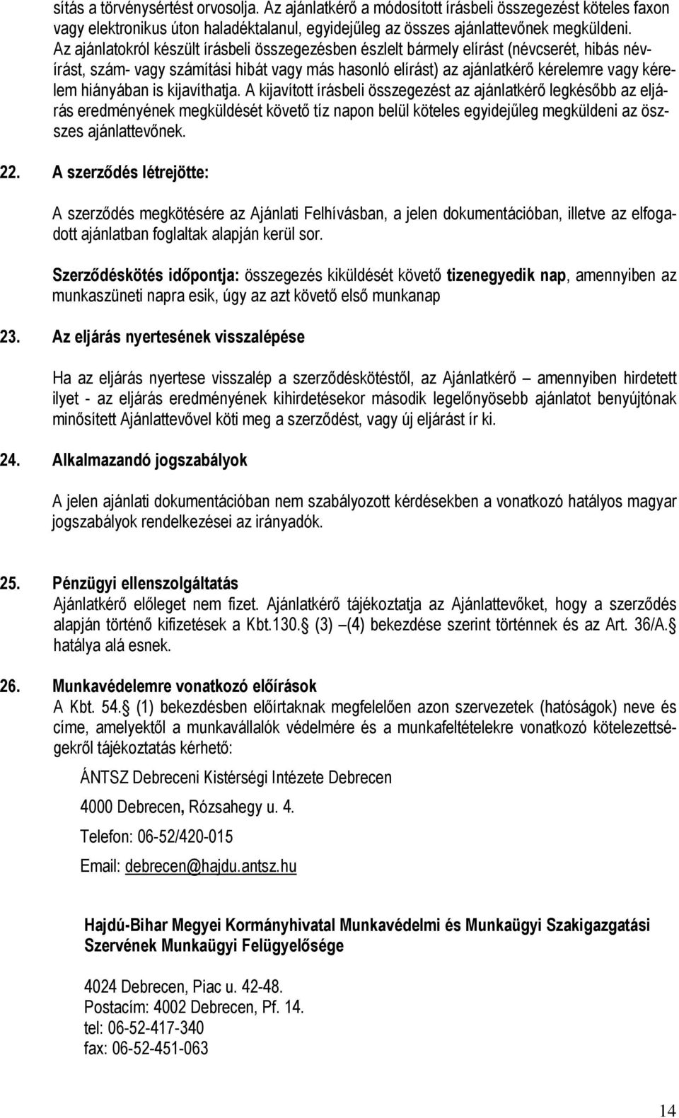 is kijavíthatja. A kijavított írásbeli összegezést az ajánlatkérı legkésıbb az eljárás eredményének megküldését követı tíz napon belül köteles egyidejőleg megküldeni az öszszes ajánlattevınek. 22.