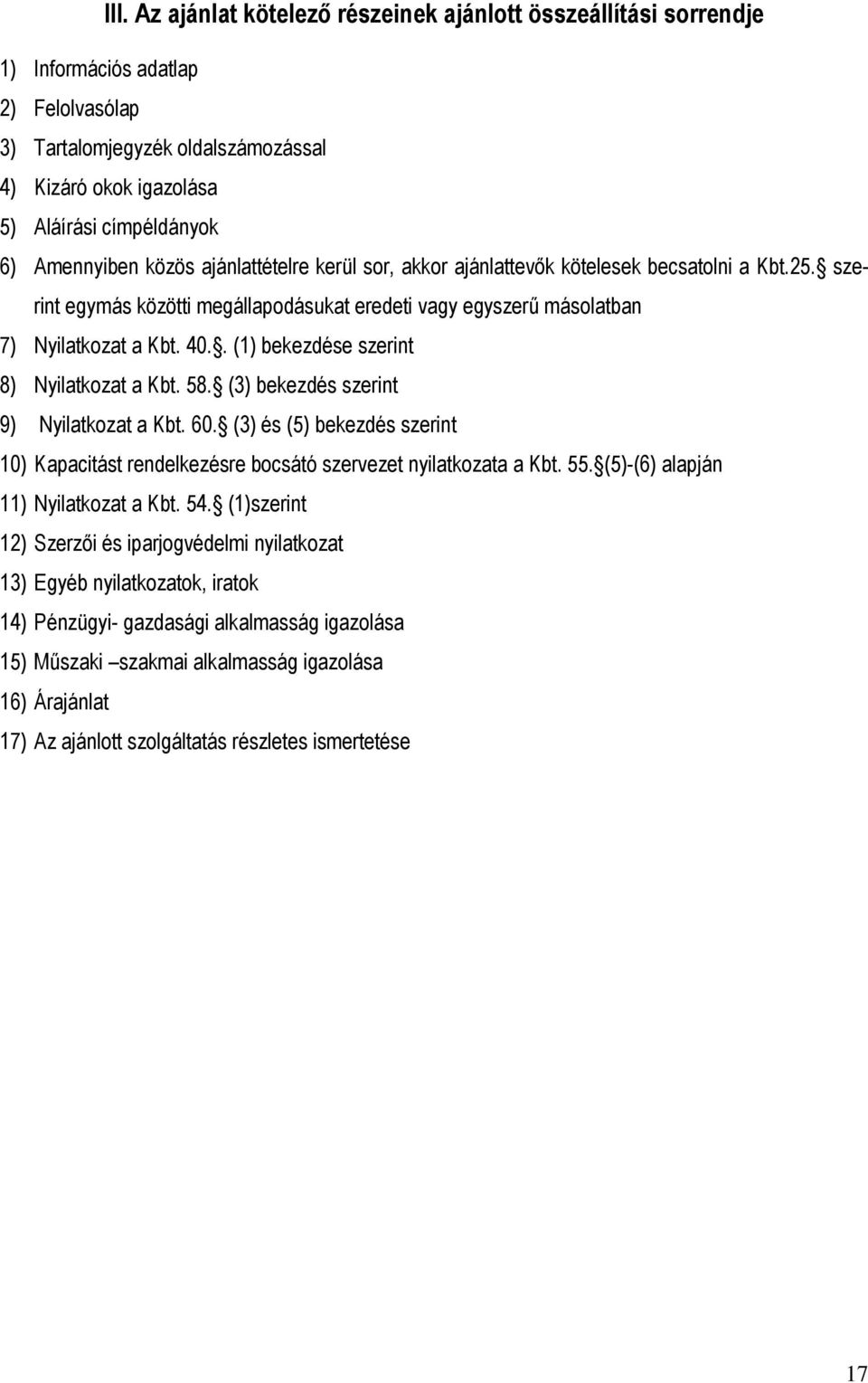 . (1) bekezdése szerint 8) Nyilatkozat a Kbt. 58. (3) bekezdés szerint 9) Nyilatkozat a Kbt. 60. (3) és (5) bekezdés szerint 10) Kapacitást rendelkezésre bocsátó szervezet nyilatkozata a Kbt. 55.