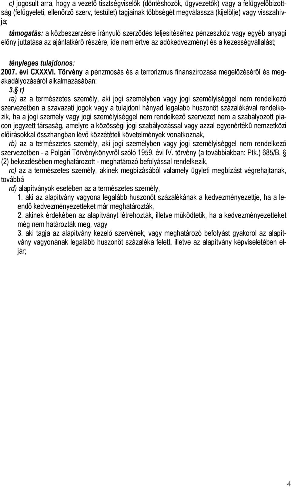 tényleges tulajdonos: 2007. évi CXXXVI. Törvény a pénzmosás és a terrorizmus finanszírozása megelızésérıl és megakadályozásáról alkalmazásában: 3.