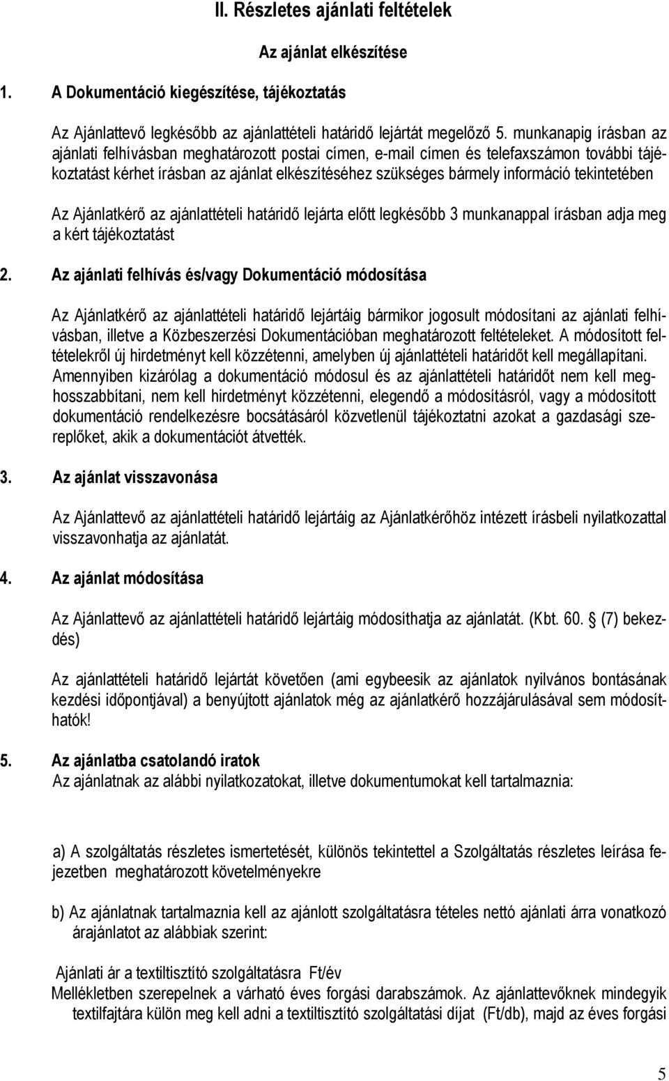 tekintetében Az Ajánlatkérı az ajánlattételi határidı lejárta elıtt legkésıbb 3 munkanappal írásban adja meg a kért tájékoztatást 2.