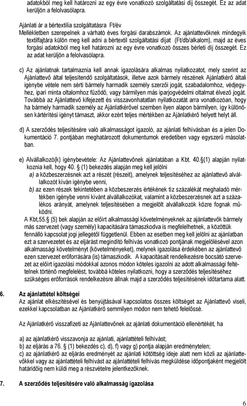 Az ajánlattevıknek mindegyik textilfajtára külön meg kell adni a bértextil szolgáltatási díjat (Ft/db/alkalom), majd az éves forgási adatokból meg kell határozni az egy évre vonatkozó összes bérleti