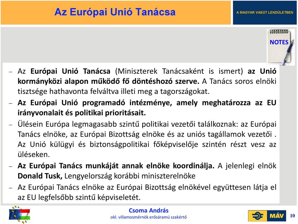 Ülésein Európa legmagasabb szintű politikai vezetői találkoznak: az Európai Tanács elnöke, az Európai Bizottság elnöke és az uniós tagállamok vezetői.