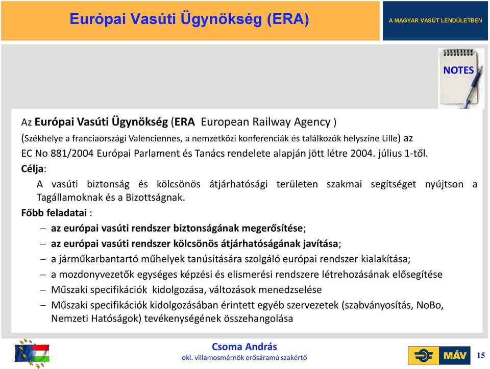 Célja: A vasúti biztonság és kölcsönös átjárhatósági területen szakmai segítséget nyújtson a Tagállamoknak és a Bizottságnak.