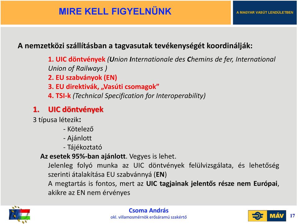 TSI-k (Technical Specification for Interoperability) 1. UIC döntvények 3 típusa létezik: - Kötelező - Ajánlott - Tájékoztató Az esetek 95%-ban ajánlott.