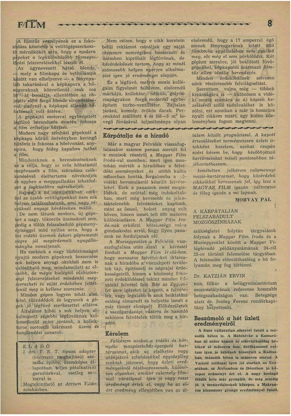 -át; -bocsátja,, ellentétben az objaktívjelőtt forgó'blende elrendezéscve,í, :> 'in'ielynéi-,a képkapú állandó hőh&.tásn.afc:, volt kitéve.