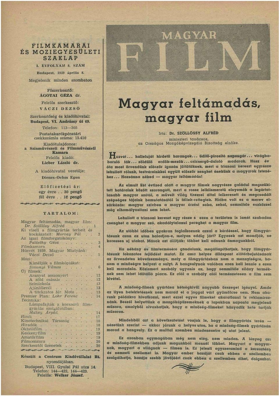 410 Kiadótulajdonos: a Színművészeti és Filmművészeti Kamara Felelős kiadó: Lieber László dr. A kiadóhivatal vezetője: Dienes-Oehm Egon Előfizetési ár: egy évre.. 30 pengő fél évre.