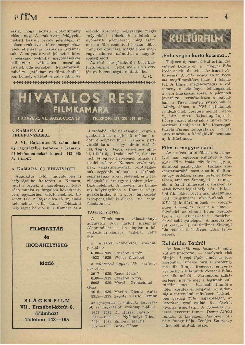 Az 4-$- - --g- -g-g--g-^- -g-s-t-j- -^- 3-9-5 A KAMARA ÜJ TELEFONSZÁMAI A VI., Bajza-utca 18. szám alatti új helyiségeibe költözve a Kamara új telefonszámokat kapott: 113 305 és 116 977.