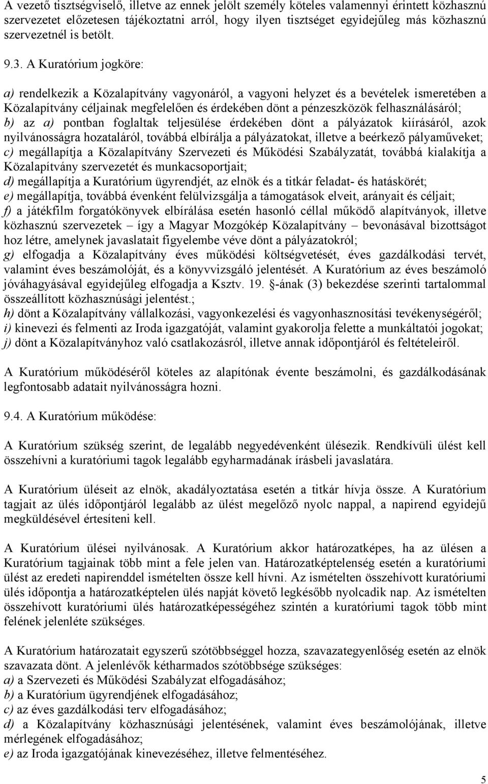 A Kuratórium jogköre: a) rendelkezik a Közalapítvány vagyonáról, a vagyoni helyzet és a bevételek ismeretében a Közalapítvány céljainak megfelelően és érdekében dönt a pénzeszközök felhasználásáról;