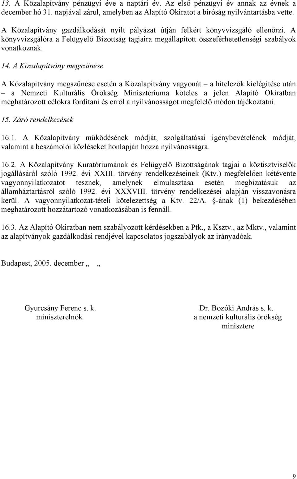 A Közalapítvány megszűnése A Közalapítvány megszűnése esetén a Közalapítvány vagyonát a hitelezők kielégítése után a Nemzeti Kulturális Örökség Minisztériuma köteles a jelen Alapító Okiratban