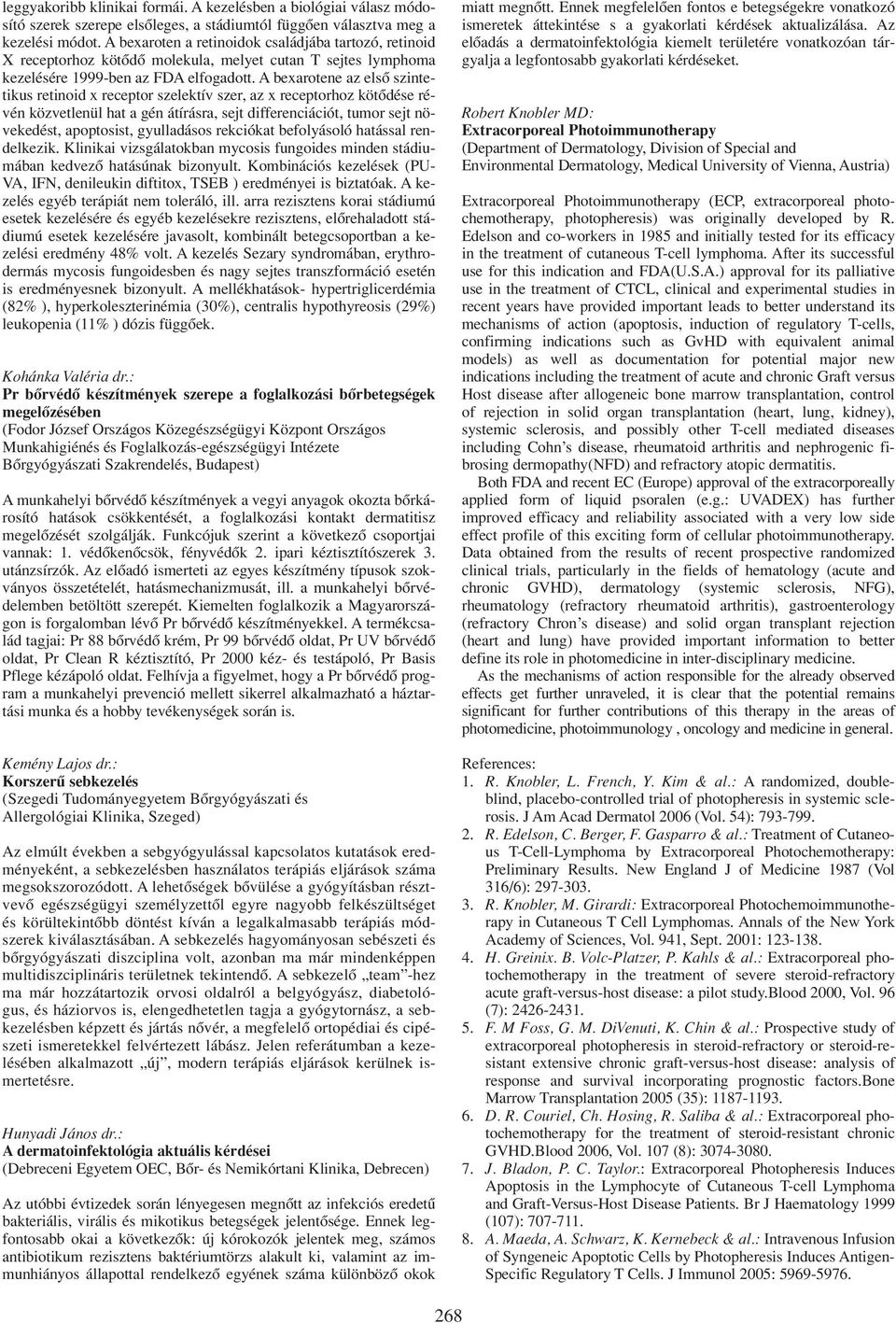 A bexarotene az elsô szintetikus retinoid x receptor szelektív szer, az x receptorhoz kötôdése révén közvetlenül hat a gén átírásra, sejt differenciációt, tumor sejt növekedést, apoptosist,