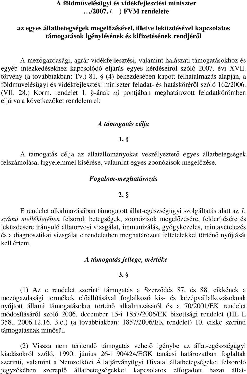 halászati támogatásokhoz és egyéb intézkedésekhez kapcsolódó eljárás egyes kérdéseirıl szóló 2007. évi XVII. törvény (a továbbiakban: Tv.) 81.