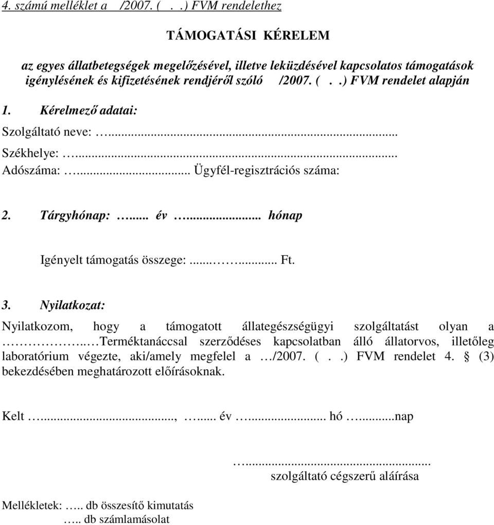 .) FVM rendelet alapján 1. Kérelmezı adatai: Szolgáltató neve:... Székhelye:... Adószáma:... Ügyfél-regisztrációs száma: 2. Tárgyhónap:... év... hónap Igényelt támogatás összege:...... Ft. 3.